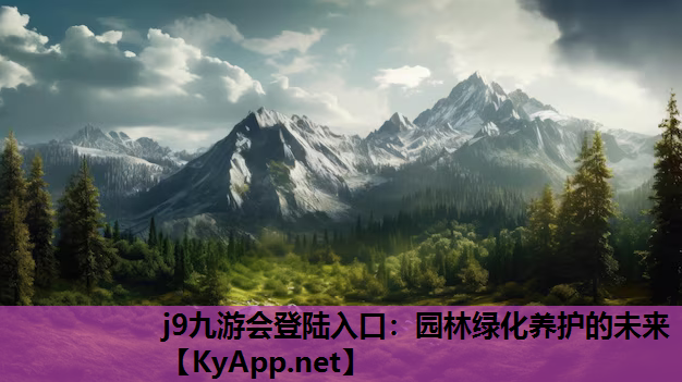 j9九游会登陆入口：园林绿化养护的未来