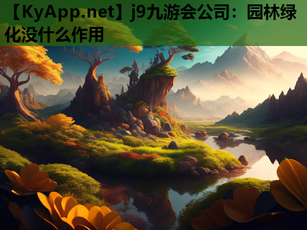j9九游会公司：园林绿化没什么作用