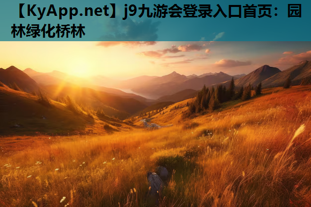 j9九游会登录入口首页：园林绿化桥林