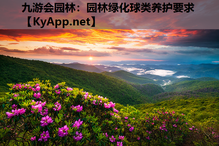 九游会园林：园林绿化球类养护要求
