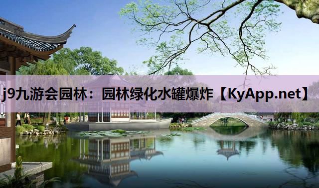 j9九游会园林：园林绿化水罐爆炸