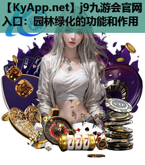 j9九游会官网入口：园林绿化的功能和作用