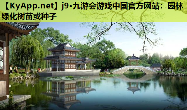 j9·九游会游戏中国官方网站：园林绿化树苗或种子